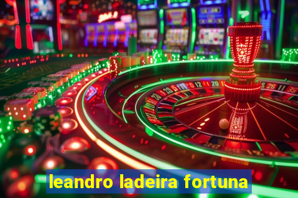 leandro ladeira fortuna